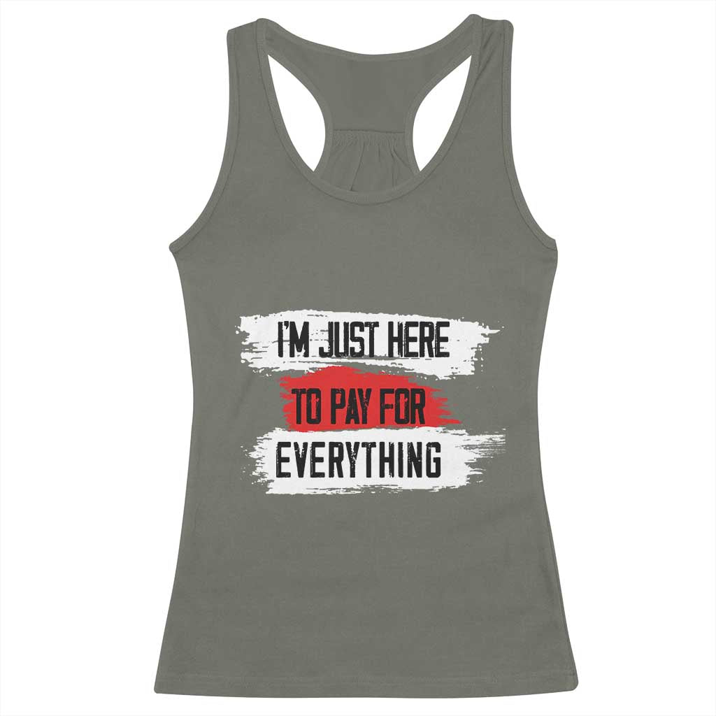 Funny I'm Just Here To Pay For Everything Racerback Tank Top TS09 Military Green Print Your Wear
