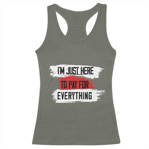 Funny I'm Just Here To Pay For Everything Racerback Tank Top TS09 Military Green Print Your Wear