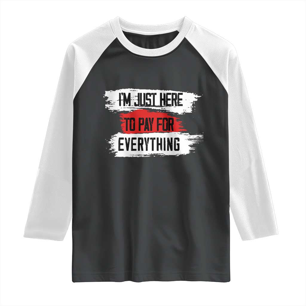 Funny I'm Just Here To Pay For Everything Raglan Shirt TS09 Black White Print Your Wear