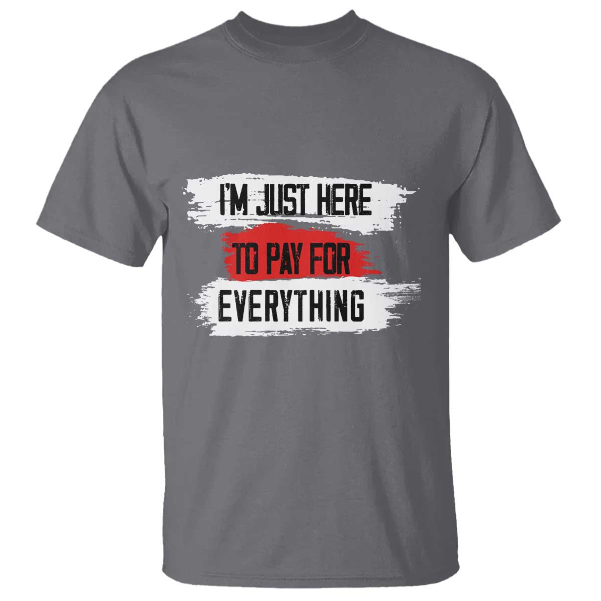 Funny I'm Just Here To Pay For Everything T Shirt TS09 Charcoal Print Your Wear