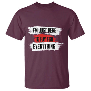 Funny I'm Just Here To Pay For Everything T Shirt TS09 Maroon Print Your Wear