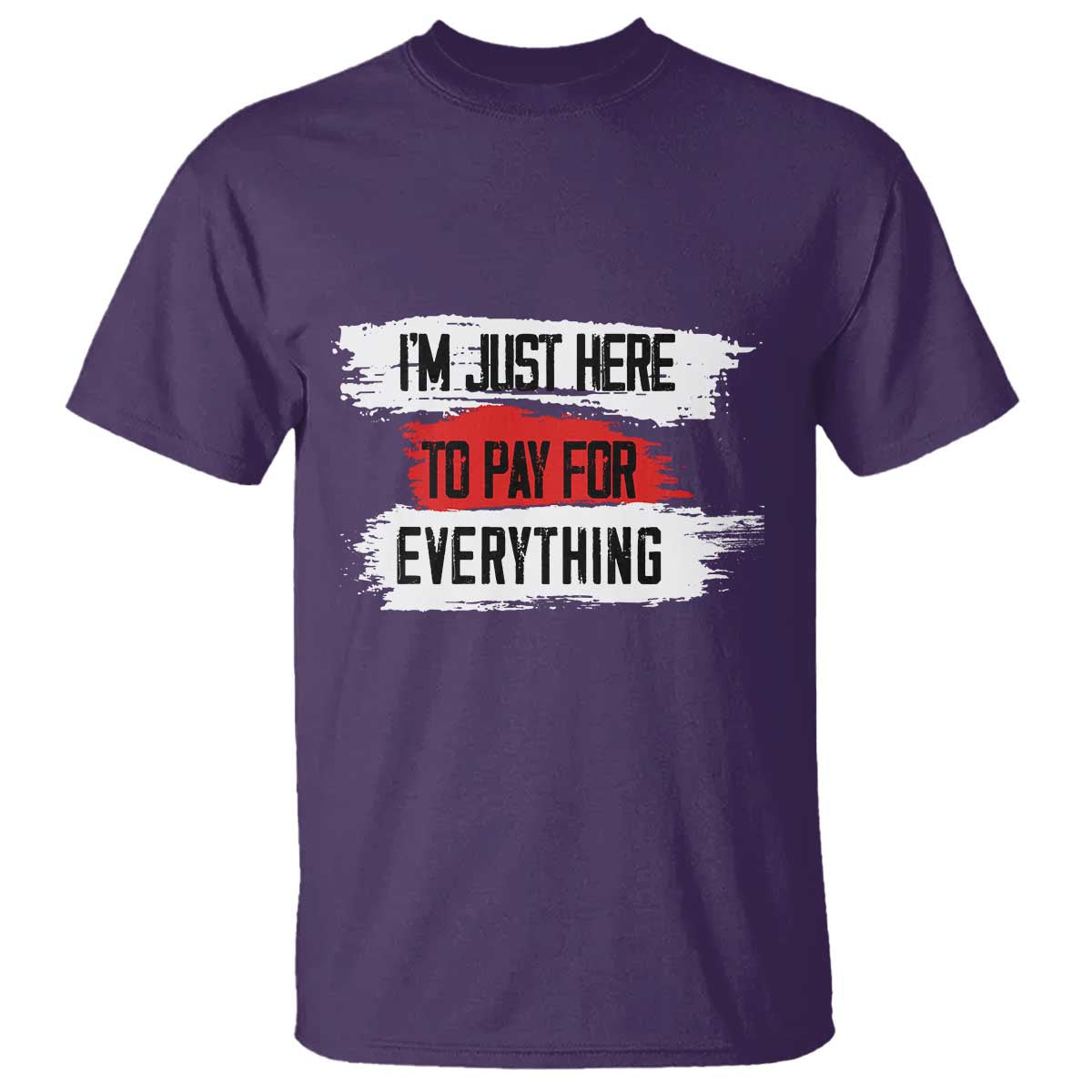 Funny I'm Just Here To Pay For Everything T Shirt TS09 Purple Print Your Wear