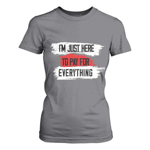 Funny I'm Just Here To Pay For Everything T Shirt For Women TS09 Charcoal Print Your Wear