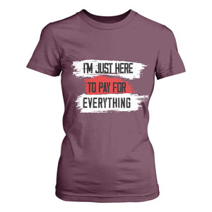 Funny I'm Just Here To Pay For Everything T Shirt For Women TS09 Maroon Print Your Wear