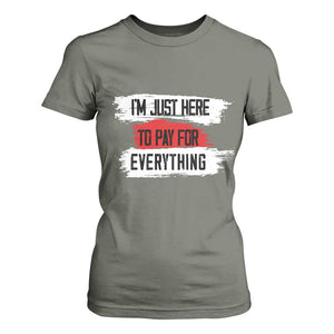 Funny I'm Just Here To Pay For Everything T Shirt For Women TS09 Military Green Print Your Wear