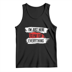 Funny I'm Just Here To Pay For Everything Tank Top TS09 Black Print Your Wear