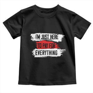 Funny I'm Just Here To Pay For Everything Toddler T Shirt TS09 Black Print Your Wear