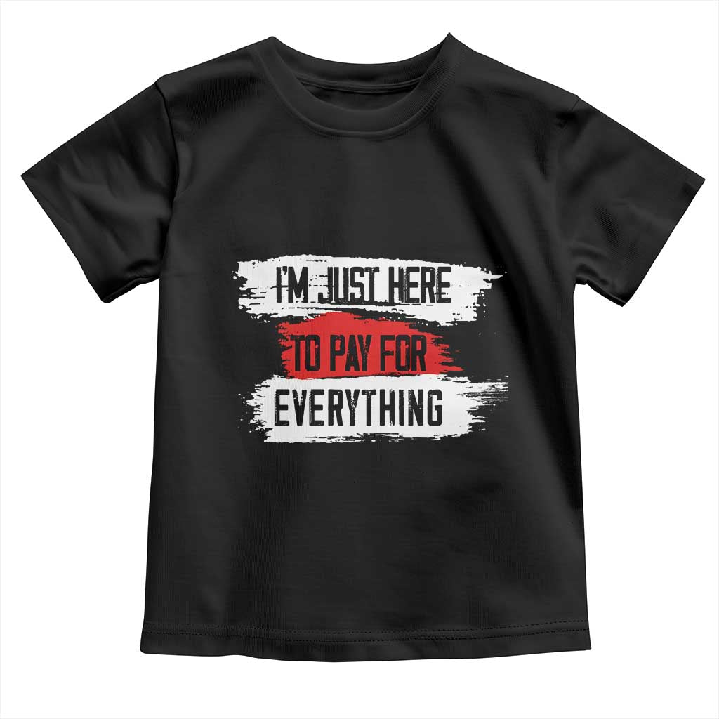 Funny I'm Just Here To Pay For Everything Toddler T Shirt TS09 Black Print Your Wear