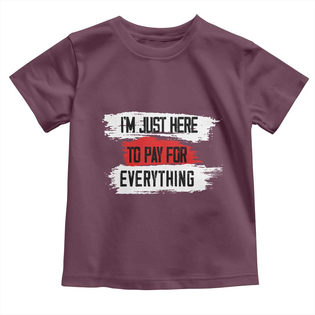 Funny I'm Just Here To Pay For Everything Toddler T Shirt TS09 Maroon Print Your Wear