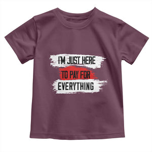Funny I'm Just Here To Pay For Everything Toddler T Shirt TS09 Maroon Print Your Wear