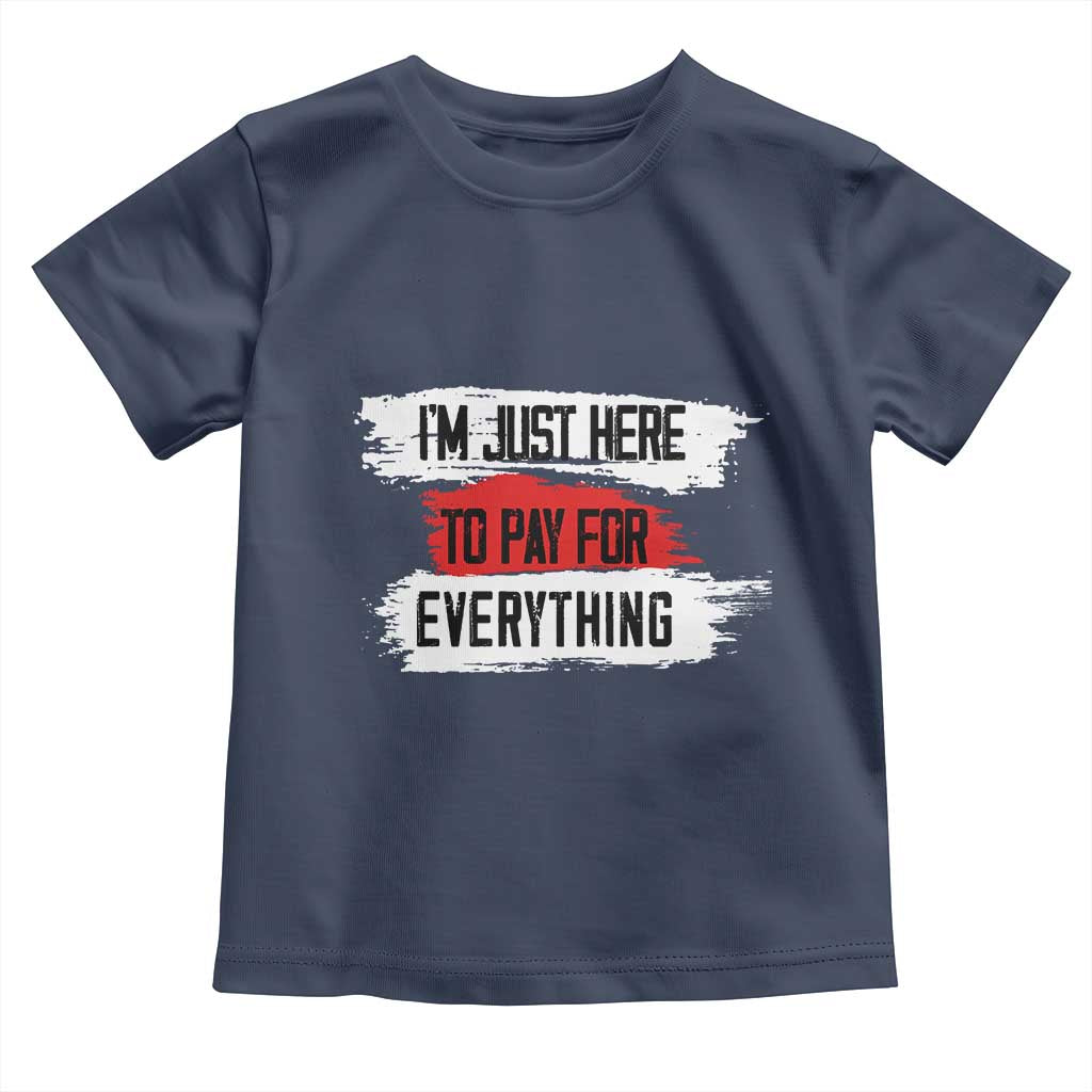 Funny I'm Just Here To Pay For Everything Toddler T Shirt TS09 Navy Print Your Wear