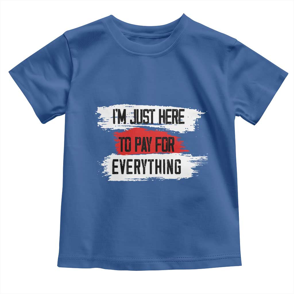 Funny I'm Just Here To Pay For Everything Toddler T Shirt TS09 Royal Blue Print Your Wear