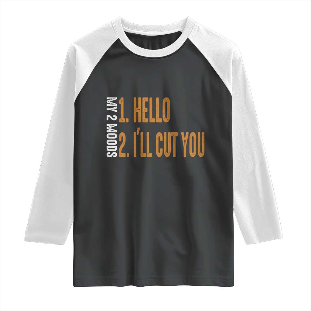 Funny My Two Moods Raglan Shirt Hello And I'll Cut You TS09 Black White Print Your Wear