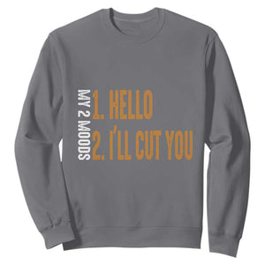 Funny My Two Moods Sweatshirt Hello And I'll Cut You TS09 Charcoal Print Your Wear
