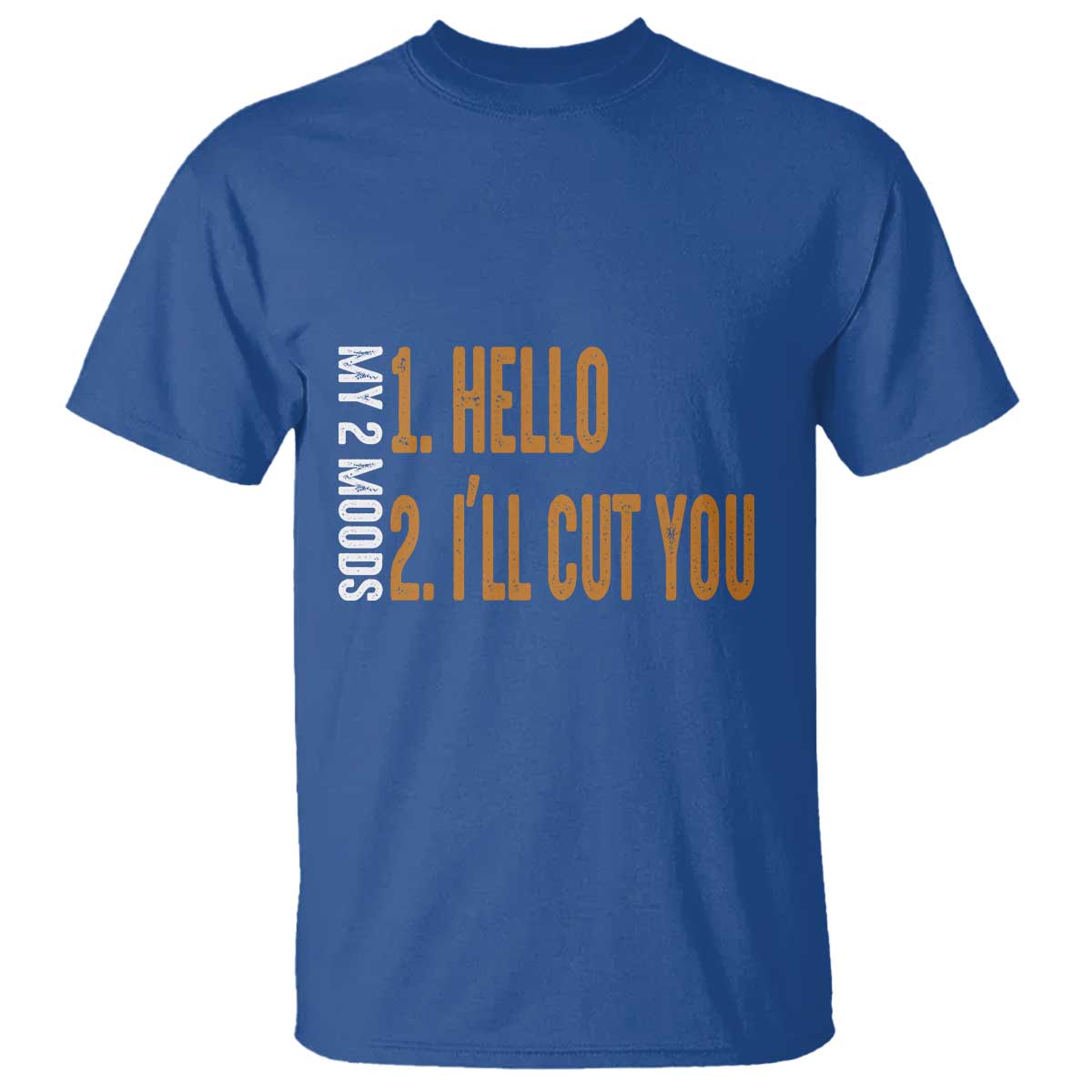 Funny My Two Moods T Shirt Hello And I'll Cut You TS09 Royal Blue Print Your Wear
