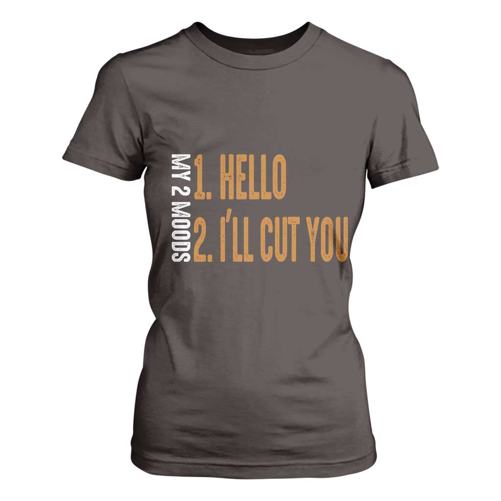 Funny My Two Moods T Shirt For Women Hello And I'll Cut You TS09 Dark Chocolate Print Your Wear