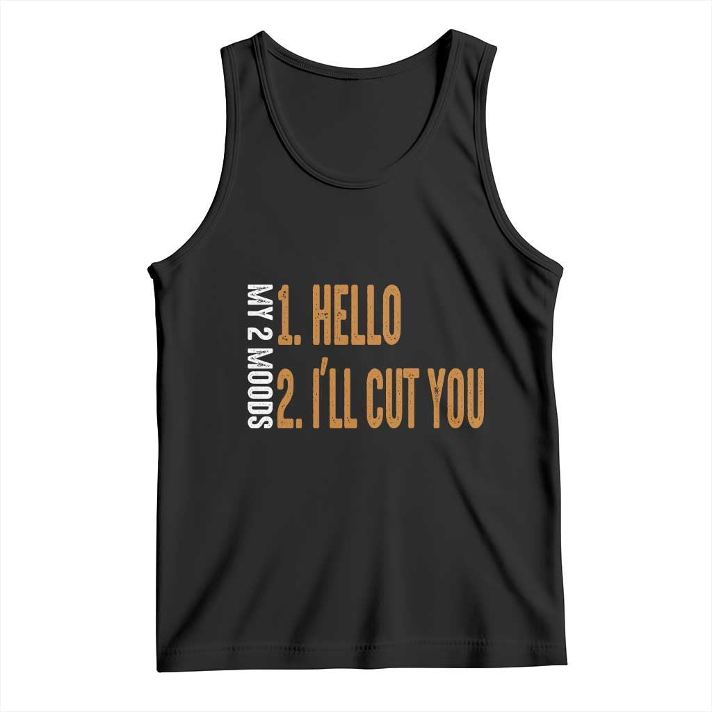 Funny My Two Moods Tank Top Hello And I'll Cut You TS09 Black Print Your Wear