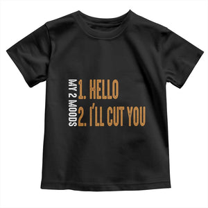 Funny My Two Moods Toddler T Shirt Hello And I'll Cut You TS09 Black Print Your Wear