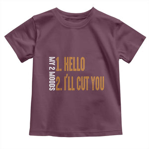 Funny My Two Moods Toddler T Shirt Hello And I'll Cut You TS09 Maroon Print Your Wear