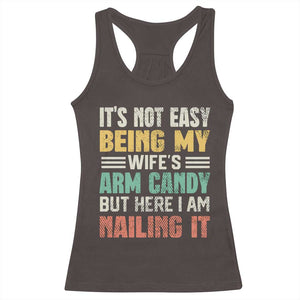 Funny Husband Racerback Tank Top It's Not Easy Being My Wife's Arm Candy TS09 Dark Chocolate Print Your Wear