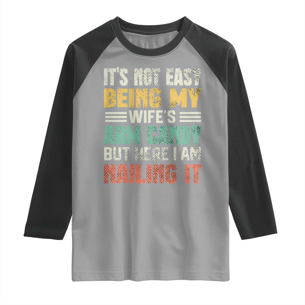 Funny Husband Raglan Shirt It's Not Easy Being My Wife's Arm Candy TS09 Sport Gray Black Print Your Wear