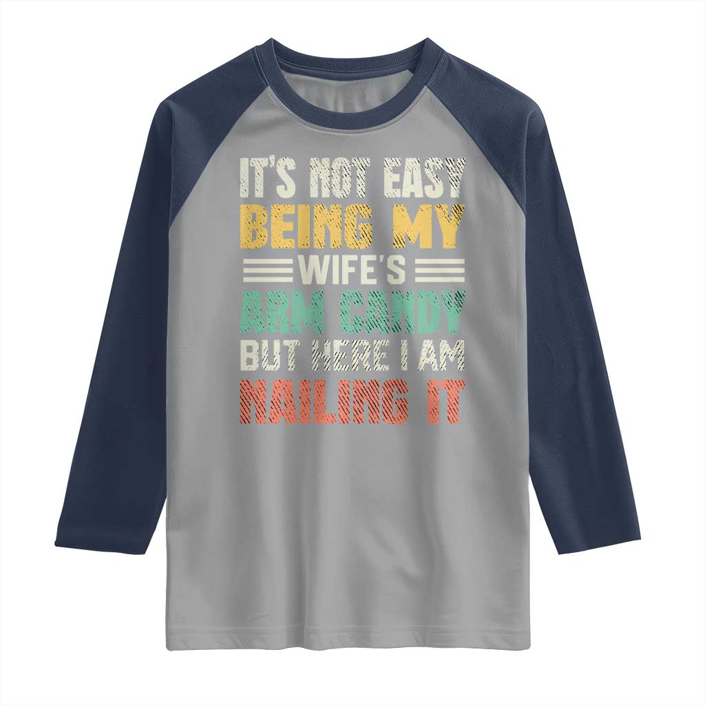 Funny Husband Raglan Shirt It's Not Easy Being My Wife's Arm Candy TS09 Sport Gray Navy Print Your Wear