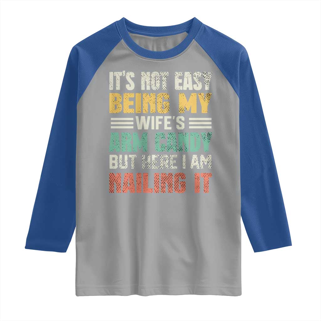 Funny Husband Raglan Shirt It's Not Easy Being My Wife's Arm Candy TS09 Sport Gray Royal Print Your Wear