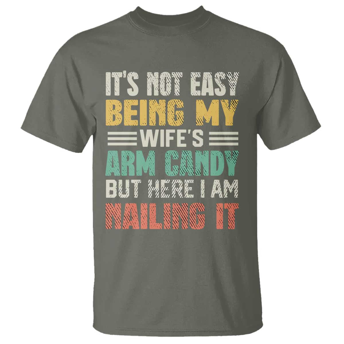 Funny Husband T Shirt It's Not Easy Being My Wife's Arm Candy TS09 Military Green Print Your Wear