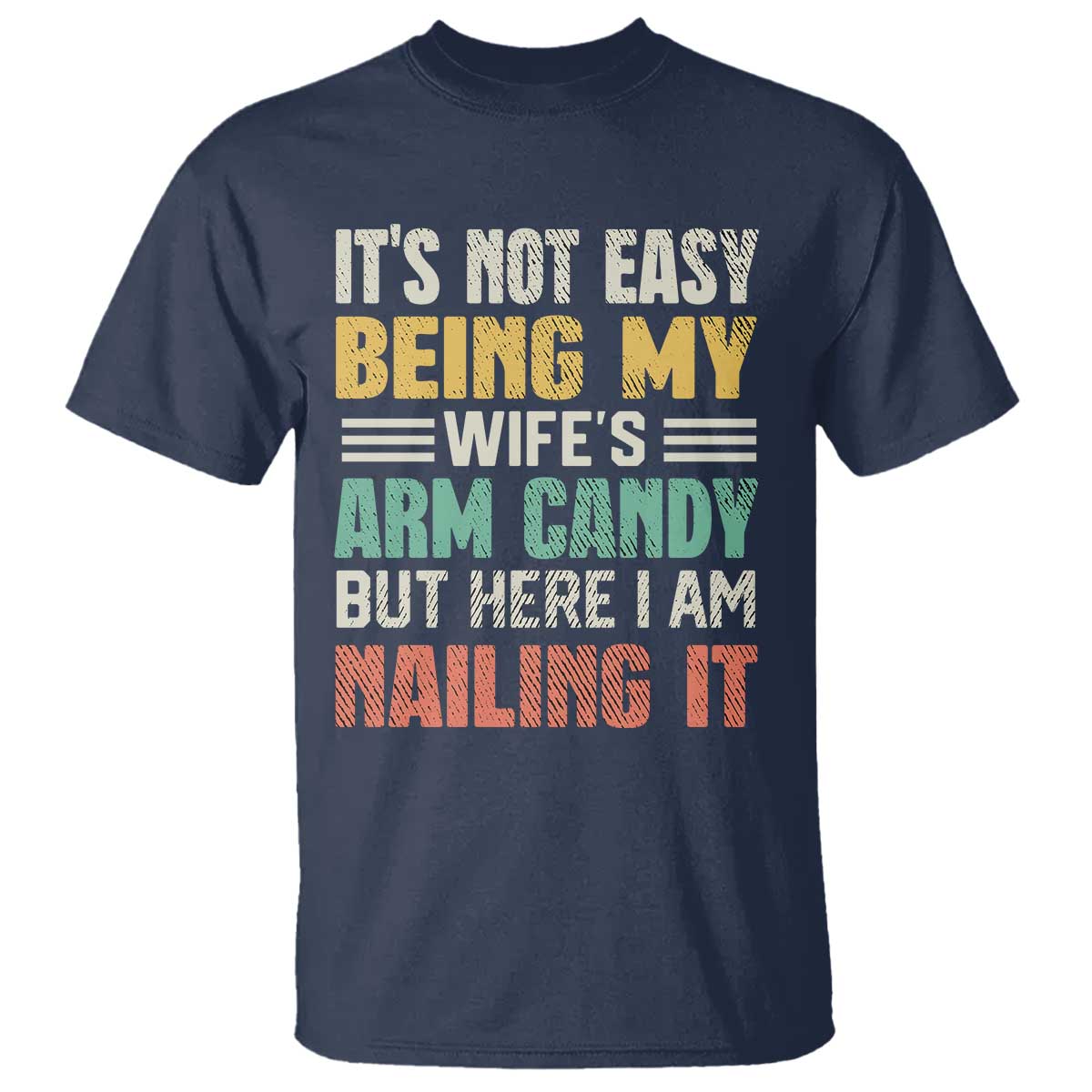 Funny Husband T Shirt It's Not Easy Being My Wife's Arm Candy TS09 Navy Print Your Wear