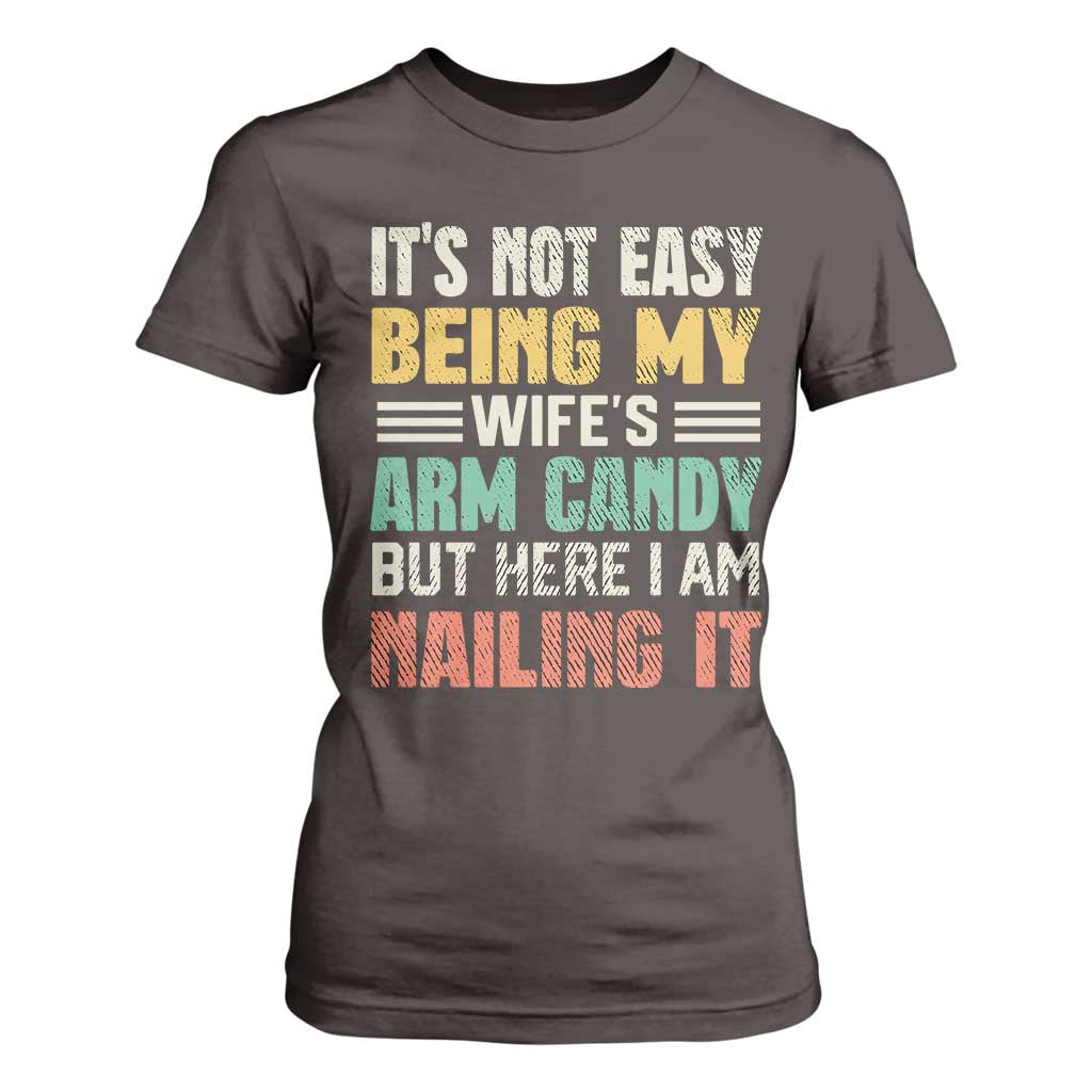 Funny Husband T Shirt For Women It's Not Easy Being My Wife's Arm Candy TS09 Dark Chocolate Print Your Wear