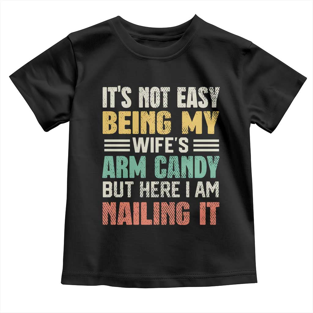 Funny Husband Toddler T Shirt It's Not Easy Being My Wife's Arm Candy TS09 Black Print Your Wear