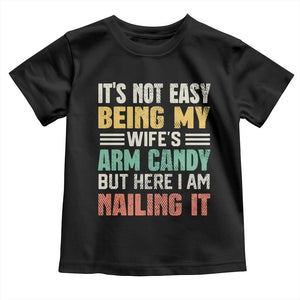 Funny Husband Toddler T Shirt It's Not Easy Being My Wife's Arm Candy TS09 Black Print Your Wear