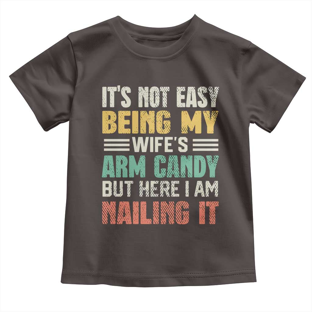 Funny Husband Toddler T Shirt It's Not Easy Being My Wife's Arm Candy TS09 Dark Chocolate Print Your Wear