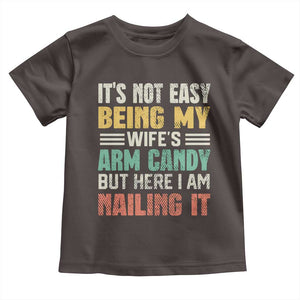 Funny Husband Toddler T Shirt It's Not Easy Being My Wife's Arm Candy TS09 Dark Chocolate Print Your Wear