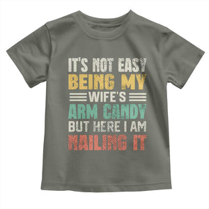 Funny Husband Toddler T Shirt It's Not Easy Being My Wife's Arm Candy TS09 Military Green Print Your Wear