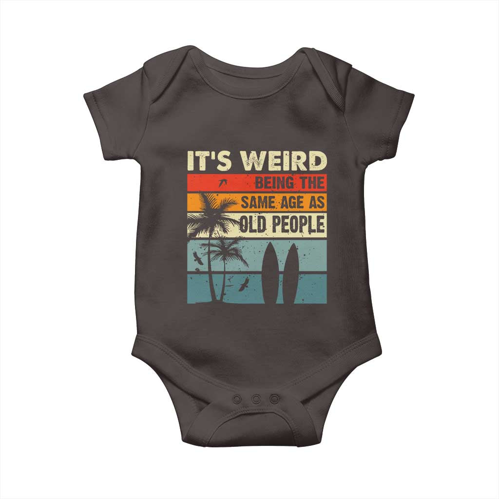Funny It's Weird Being The Same Age As Old People Baby Onesie Birthday Retro Beach TS09 Dark Chocolate Print Your Wear