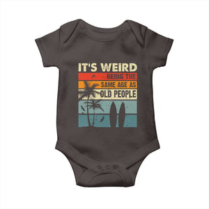 Funny It's Weird Being The Same Age As Old People Baby Onesie Birthday Retro Beach TS09 Dark Chocolate Print Your Wear