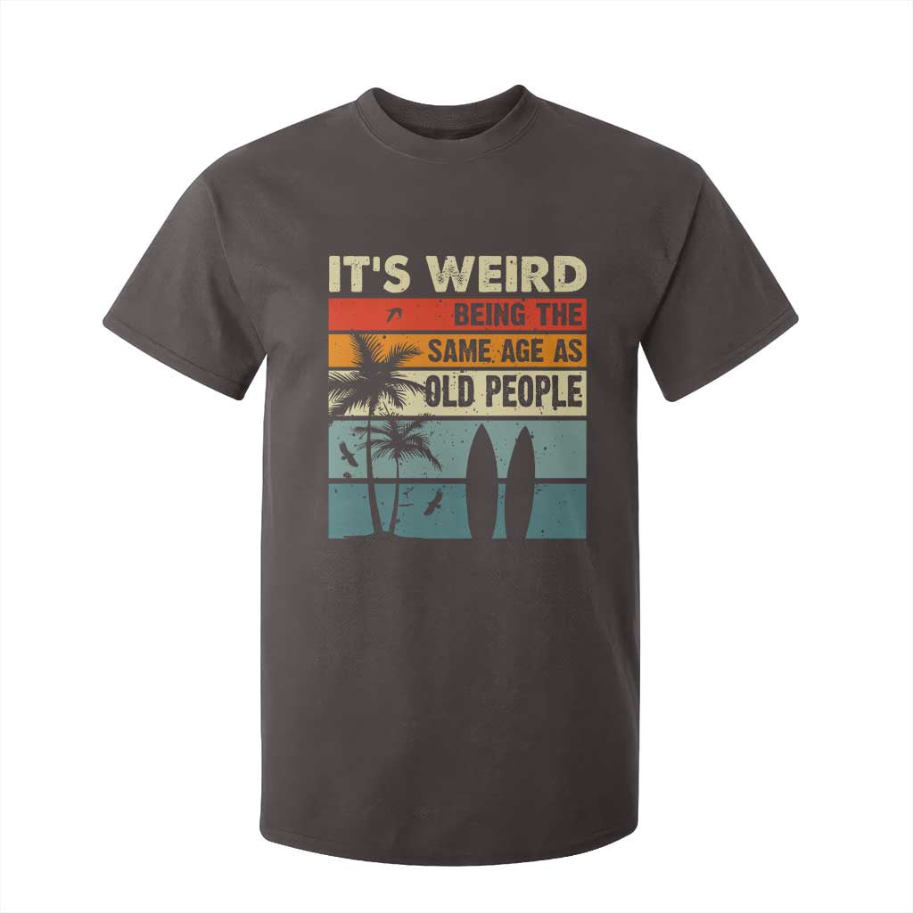 Funny It's Weird Being The Same Age As Old People T Shirt For Kid Birthday Retro Beach TS09 Dark Chocolate Print Your Wear