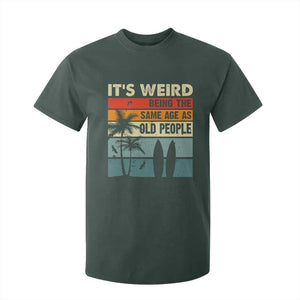 Funny It's Weird Being The Same Age As Old People T Shirt For Kid Birthday Retro Beach TS09 Dark Forest Green Print Your Wear