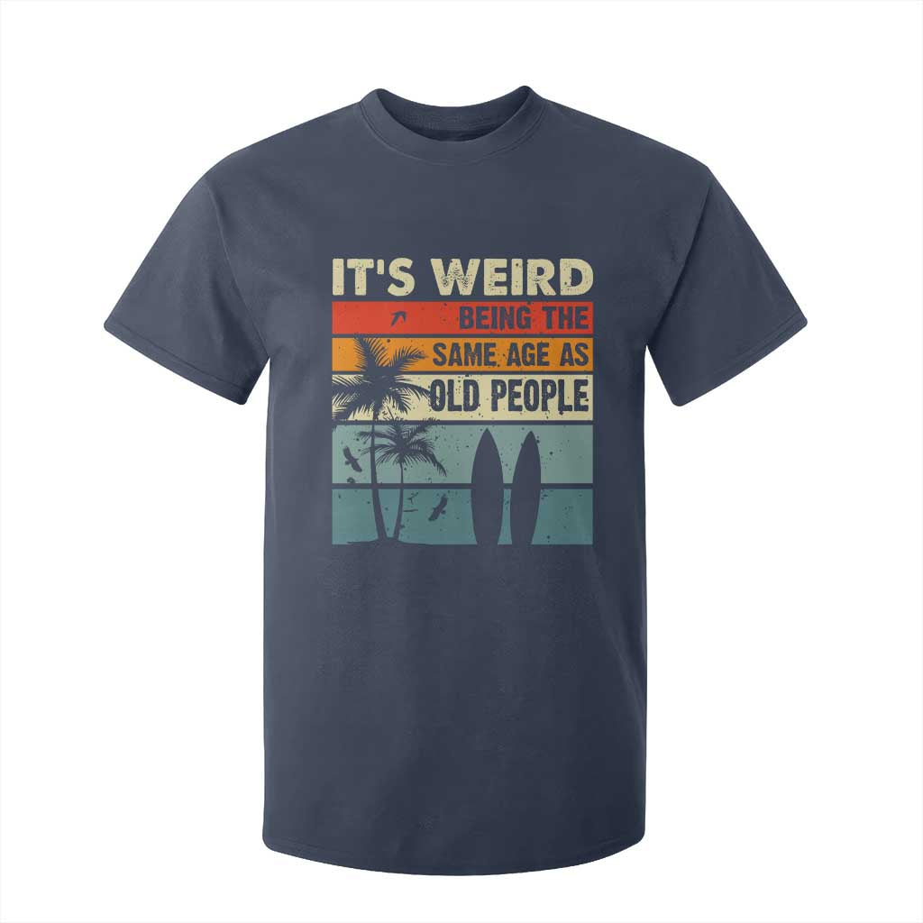 Funny It's Weird Being The Same Age As Old People T Shirt For Kid Birthday Retro Beach TS09 Navy Print Your Wear