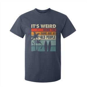 Funny It's Weird Being The Same Age As Old People T Shirt For Kid Birthday Retro Beach TS09 Navy Print Your Wear