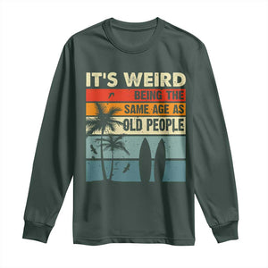 Funny It's Weird Being The Same Age As Old People Long Sleeve Shirt Birthday Retro Beach TS09 Dark Forest Green Print Your Wear