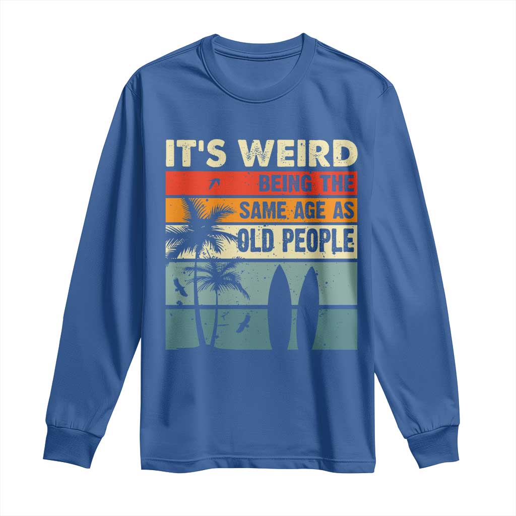 Funny It's Weird Being The Same Age As Old People Long Sleeve Shirt Birthday Retro Beach TS09 Royal Blue Print Your Wear