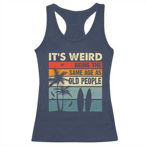 Funny It's Weird Being The Same Age As Old People Racerback Tank Top Birthday Retro Beach TS09 Navy Print Your Wear