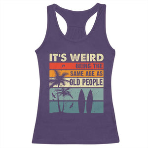 Funny It's Weird Being The Same Age As Old People Racerback Tank Top Birthday Retro Beach TS09 Purple Print Your Wear