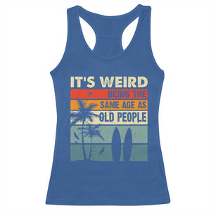 Funny It's Weird Being The Same Age As Old People Racerback Tank Top Birthday Retro Beach TS09 Royal Blue Print Your Wear