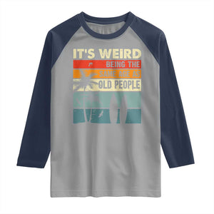 Funny It's Weird Being The Same Age As Old People Raglan Shirt Birthday Retro Beach TS09 Sport Gray Navy Print Your Wear