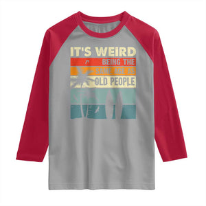 Funny It's Weird Being The Same Age As Old People Raglan Shirt Birthday Retro Beach TS09 Sport Gray Red Print Your Wear