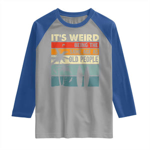 Funny It's Weird Being The Same Age As Old People Raglan Shirt Birthday Retro Beach TS09 Sport Gray Royal Print Your Wear