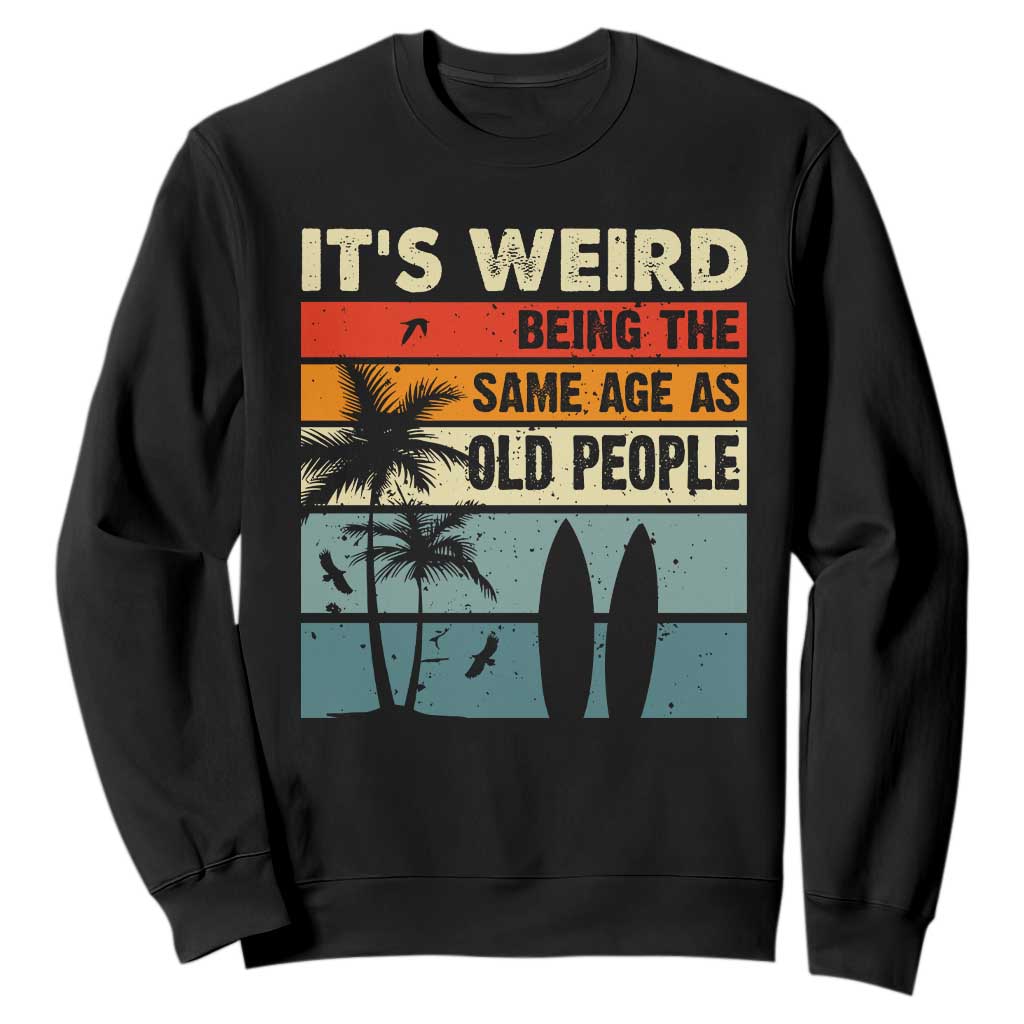 Funny It's Weird Being The Same Age As Old People Sweatshirt Birthday Retro Beach TS09 Black Print Your Wear